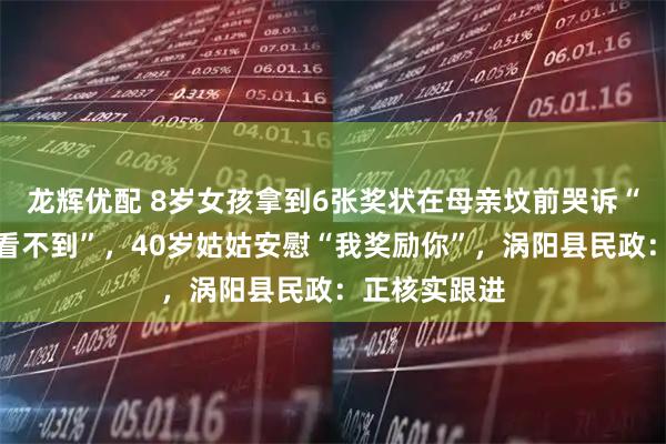 龙辉优配 8岁女孩拿到6张奖状在母亲坟前哭诉“没有意义你看不到”，40岁姑姑安慰“我奖励你”，涡阳县民政：正核实跟进